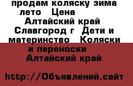 продам коляску зима лето › Цена ­ 2 500 - Алтайский край, Славгород г. Дети и материнство » Коляски и переноски   . Алтайский край